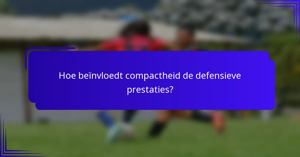 Hoe beïnvloedt compactheid de defensieve prestaties?