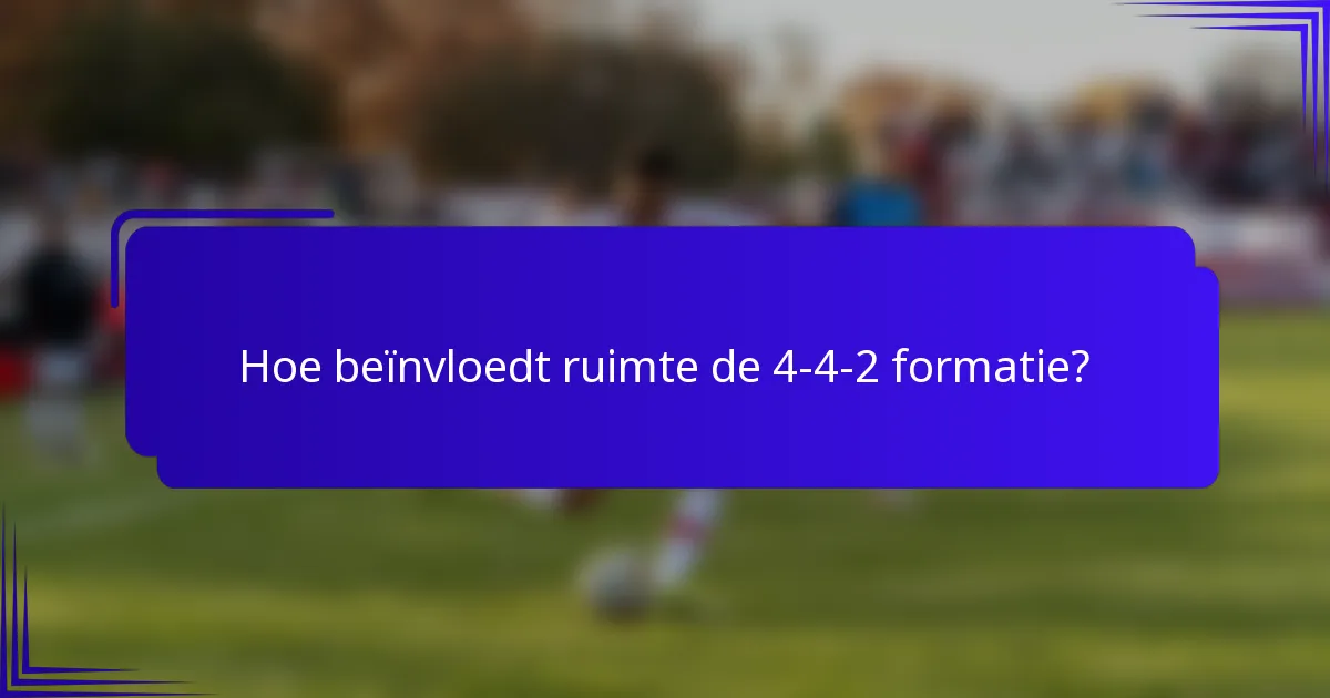Hoe beïnvloedt ruimte de 4-4-2 formatie?