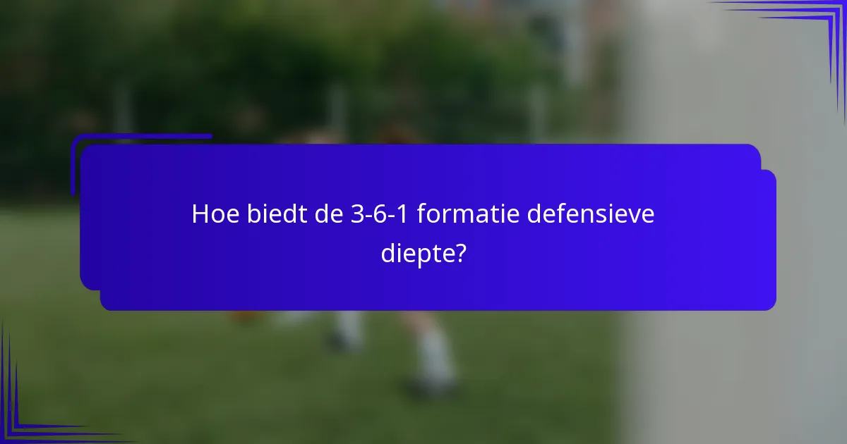 Hoe biedt de 3-6-1 formatie defensieve diepte?