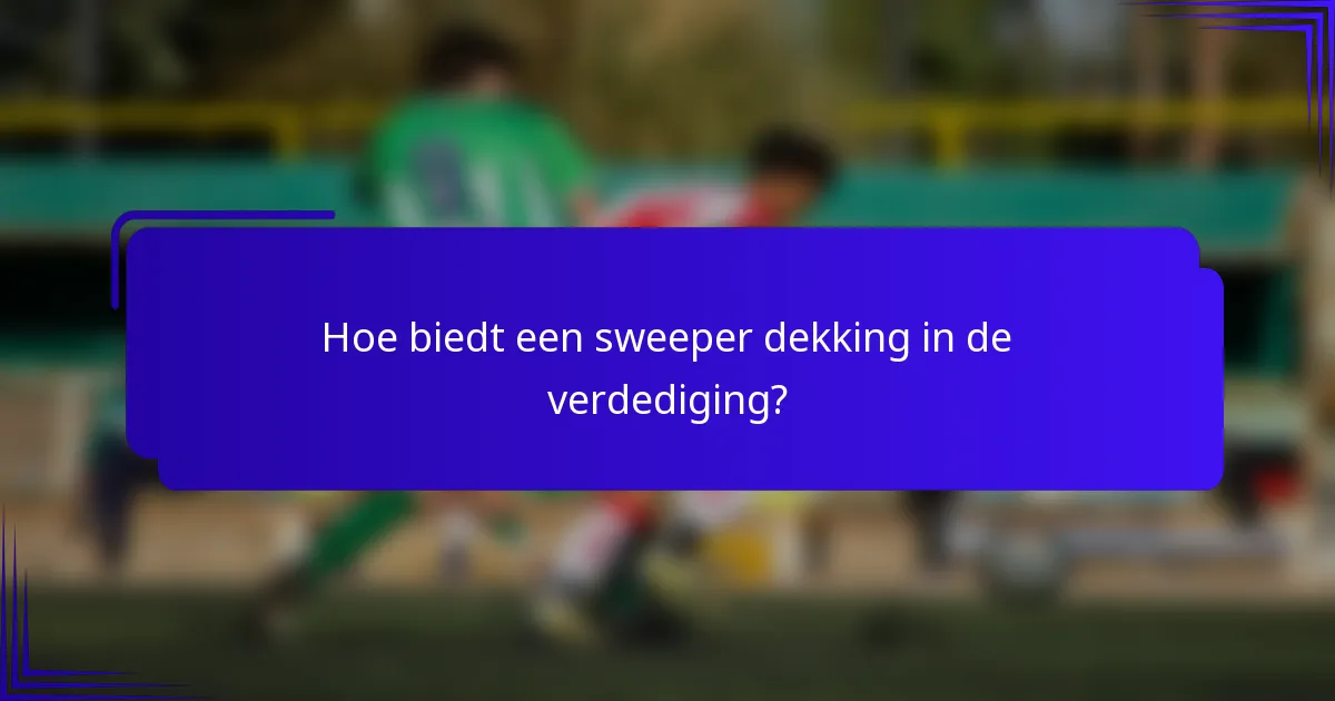 Hoe biedt een sweeper dekking in de verdediging?