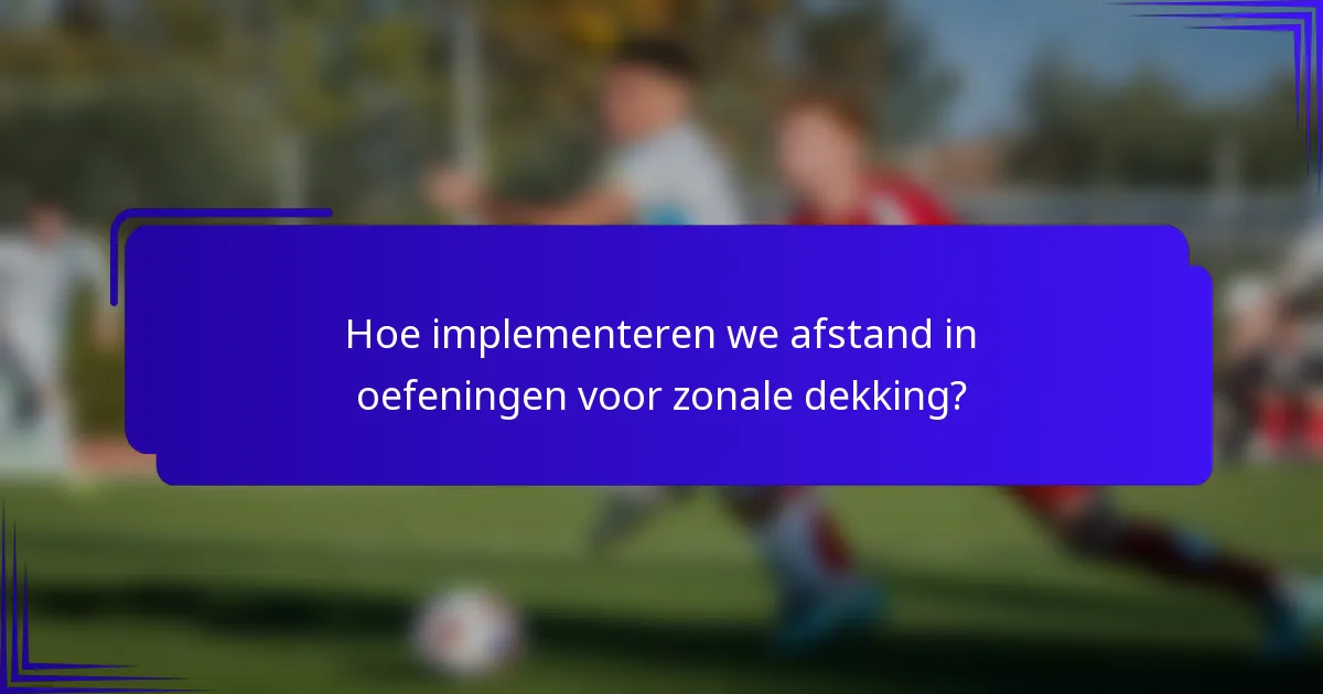 Hoe implementeren we afstand in oefeningen voor zonale dekking?