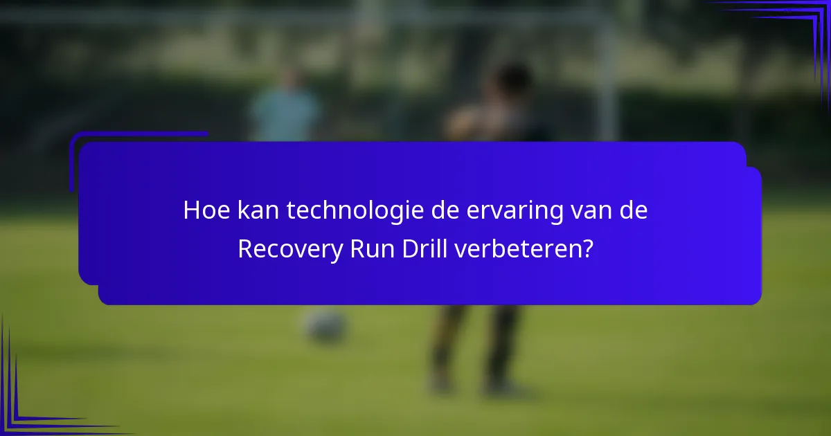 Hoe kan technologie de ervaring van de Recovery Run Drill verbeteren?