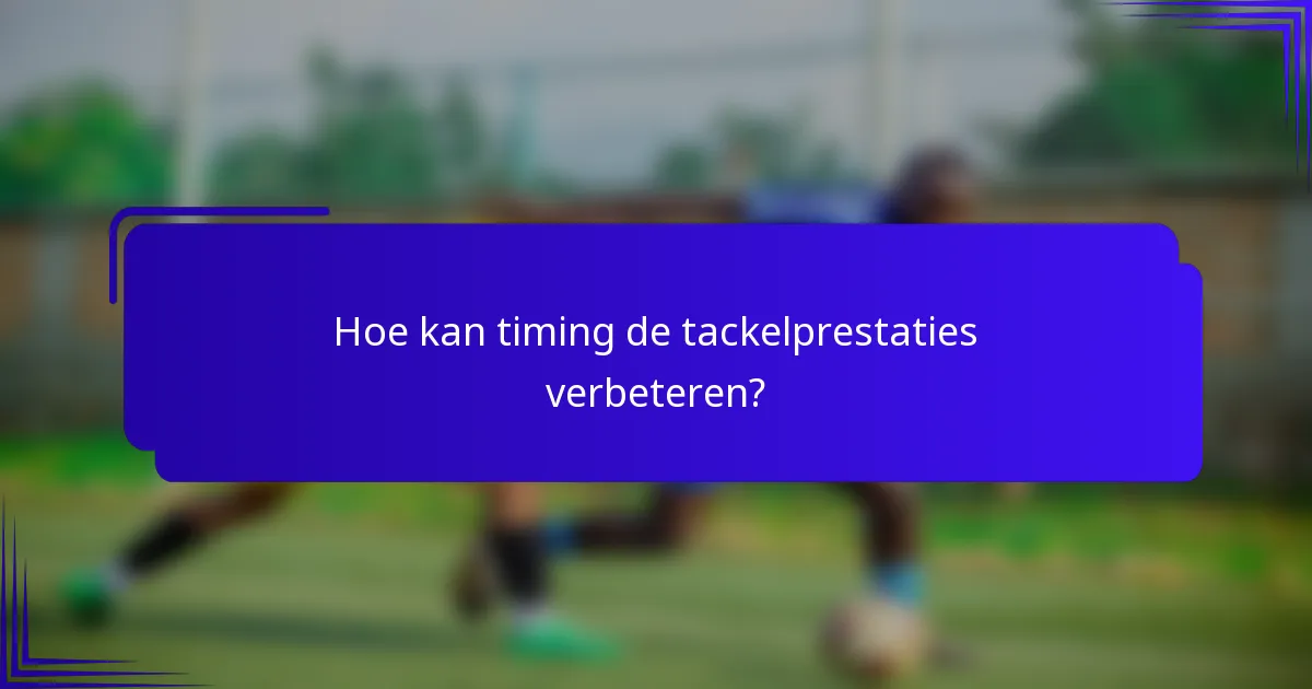 Hoe kan timing de tackelprestaties verbeteren?