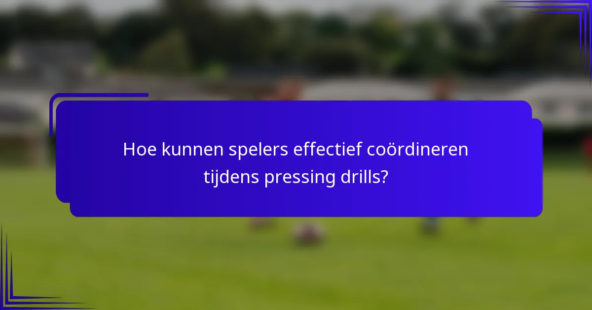 Hoe kunnen spelers effectief coördineren tijdens pressing drills?