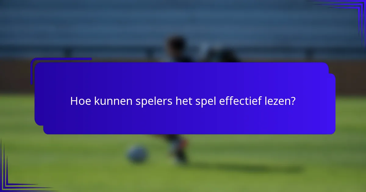 Hoe kunnen spelers het spel effectief lezen?