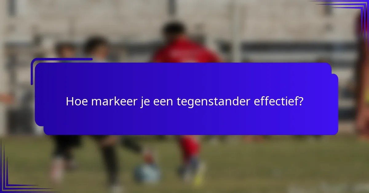 Hoe markeer je een tegenstander effectief?