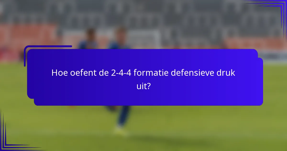 Hoe oefent de 2-4-4 formatie defensieve druk uit?