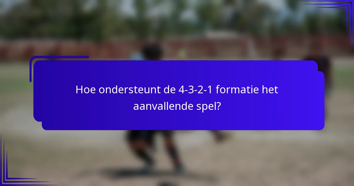 Hoe ondersteunt de 4-3-2-1 formatie het aanvallende spel?