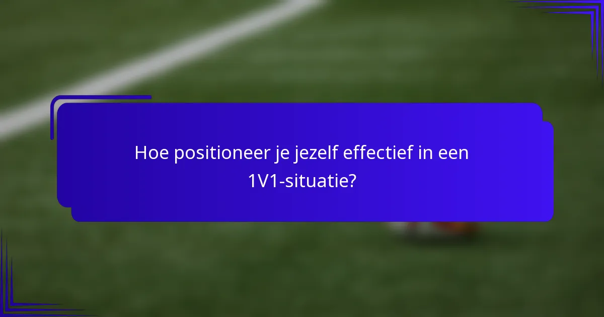 Hoe positioneer je jezelf effectief in een 1V1-situatie?