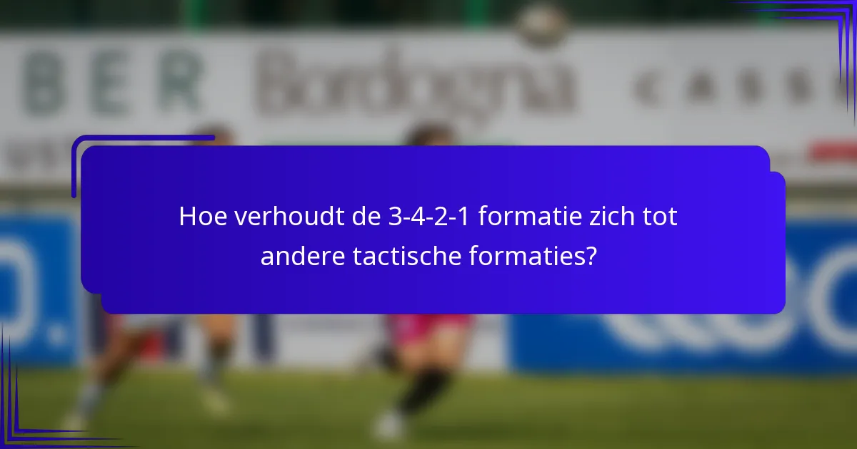 Hoe verhoudt de 3-4-2-1 formatie zich tot andere tactische formaties?