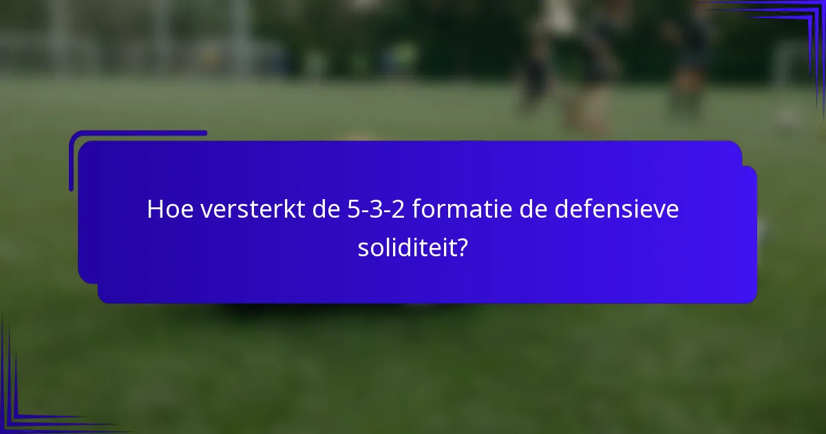 Hoe versterkt de 5-3-2 formatie de defensieve soliditeit?