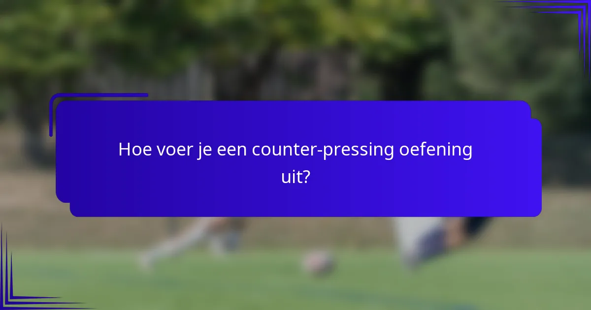 Hoe voer je een counter-pressing oefening uit?