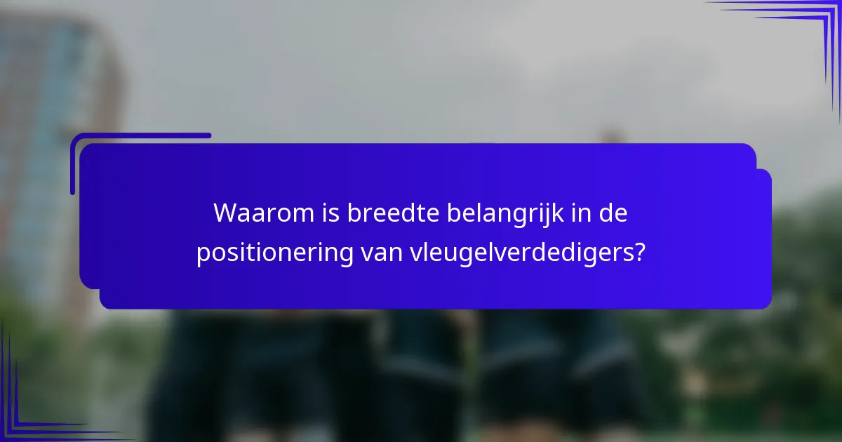 Waarom is breedte belangrijk in de positionering van vleugelverdedigers?