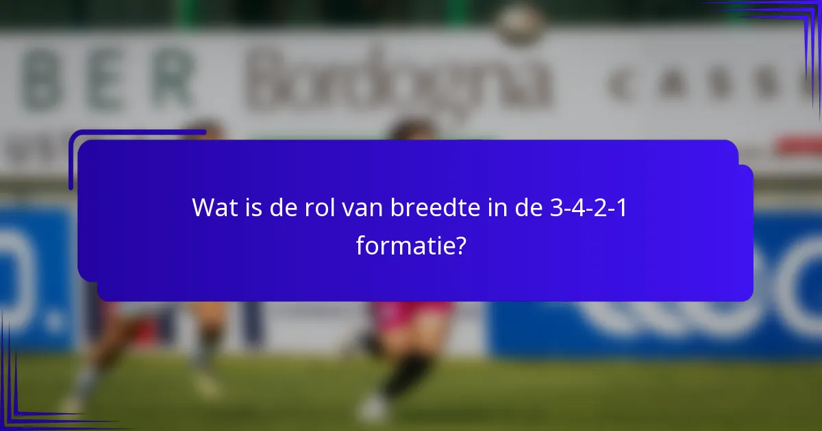 Wat is de rol van breedte in de 3-4-2-1 formatie?