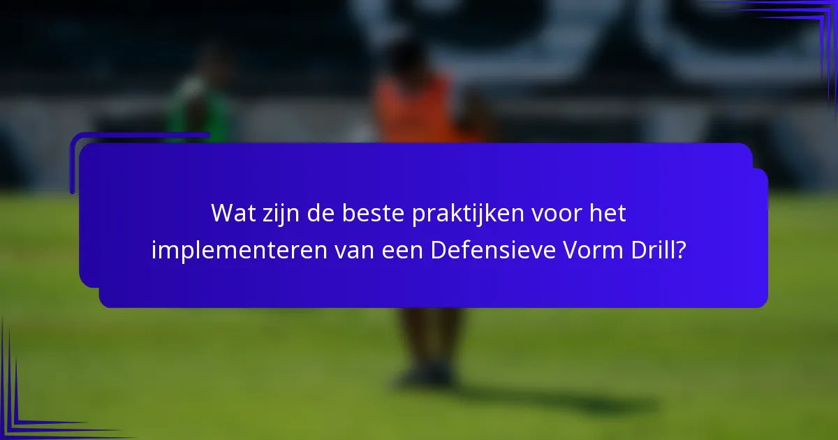 Wat zijn de beste praktijken voor het implementeren van een Defensieve Vorm Drill?