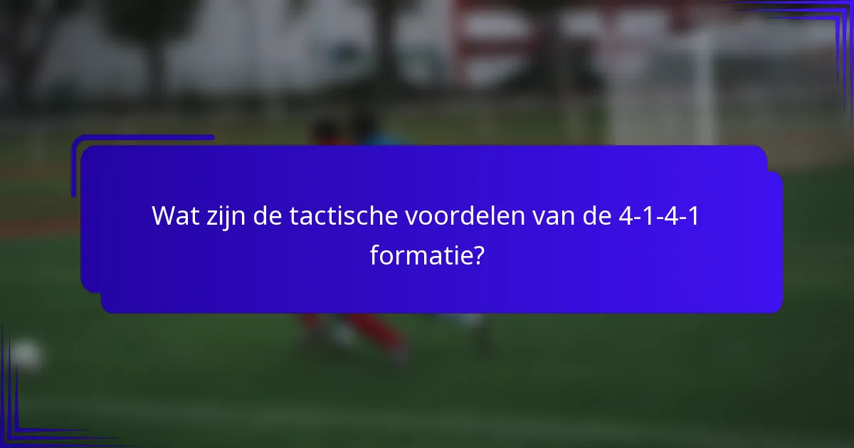 Wat zijn de tactische voordelen van de 4-1-4-1 formatie?
