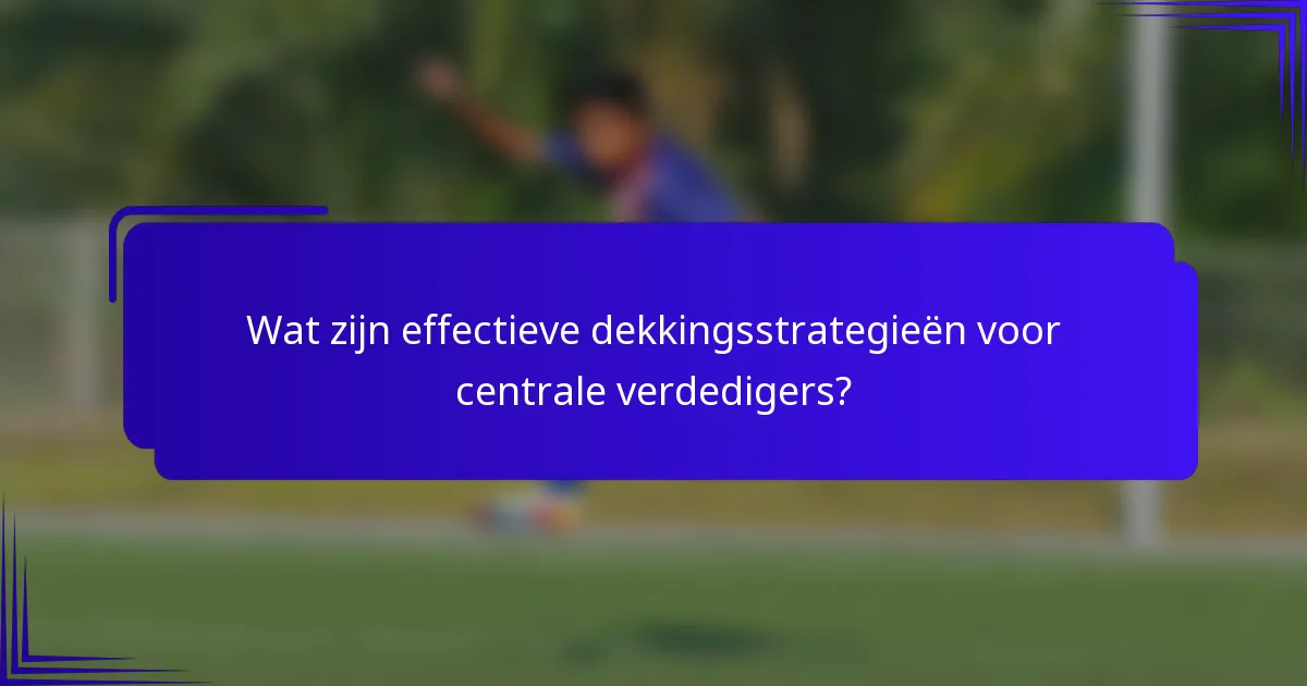 Wat zijn effectieve dekkingsstrategieën voor centrale verdedigers?
