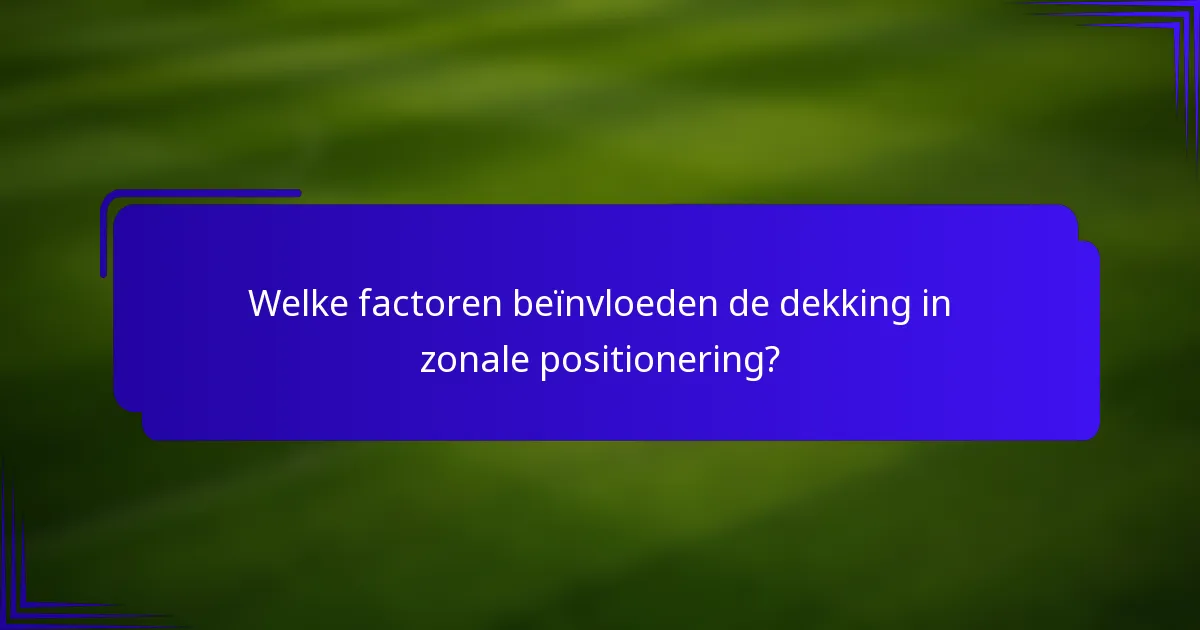 Welke factoren beïnvloeden de dekking in zonale positionering?