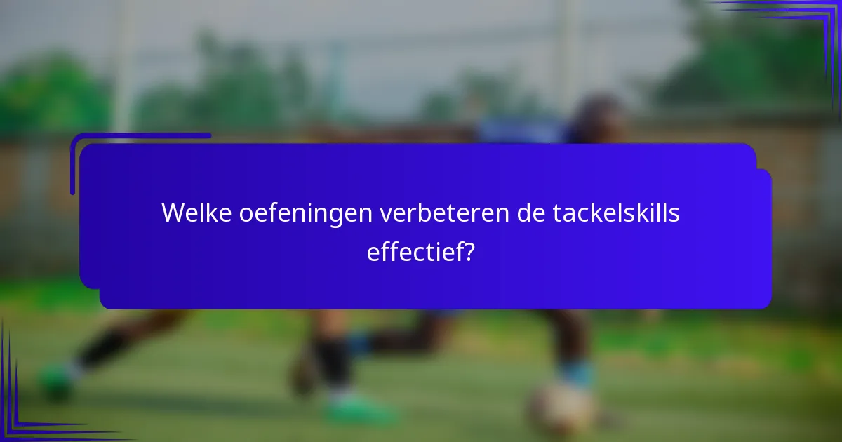 Welke oefeningen verbeteren de tackelskills effectief?