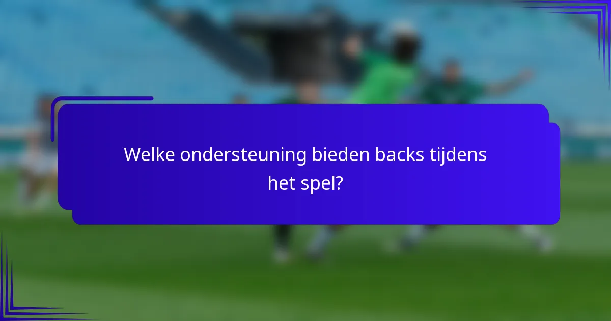 Welke ondersteuning bieden backs tijdens het spel?
